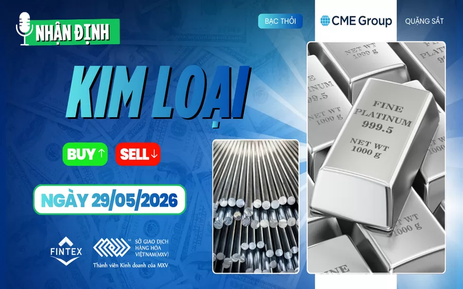 NHẬN ĐỊNH THỊ TRƯỜNG KIM LOẠI NGÀY 29/05/2026